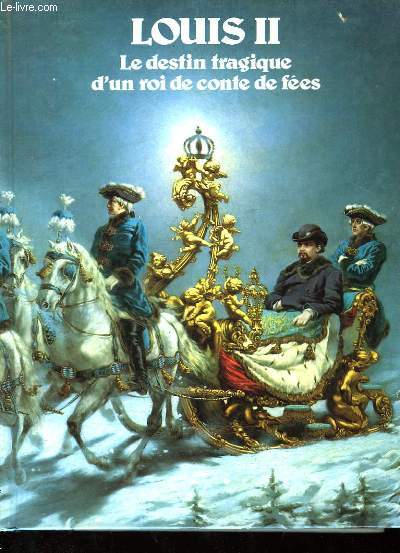 LOUIS II - LE DESTIN TRAGIQUE D'UN ROI DE CONTE DE FEES