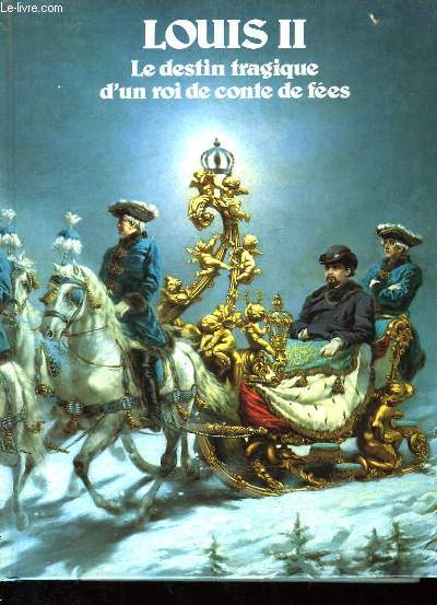 LOUIS II - LE DESTIN TRAGIQUE D'UN ROI DE CONTE DE FEES