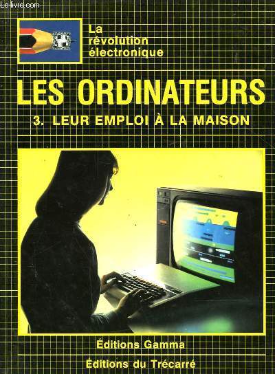 LA REVOLUTION ELECTRONIQUE - LES ORDINATEURS - 3 - LEUR EMPLOI A LA MAISON