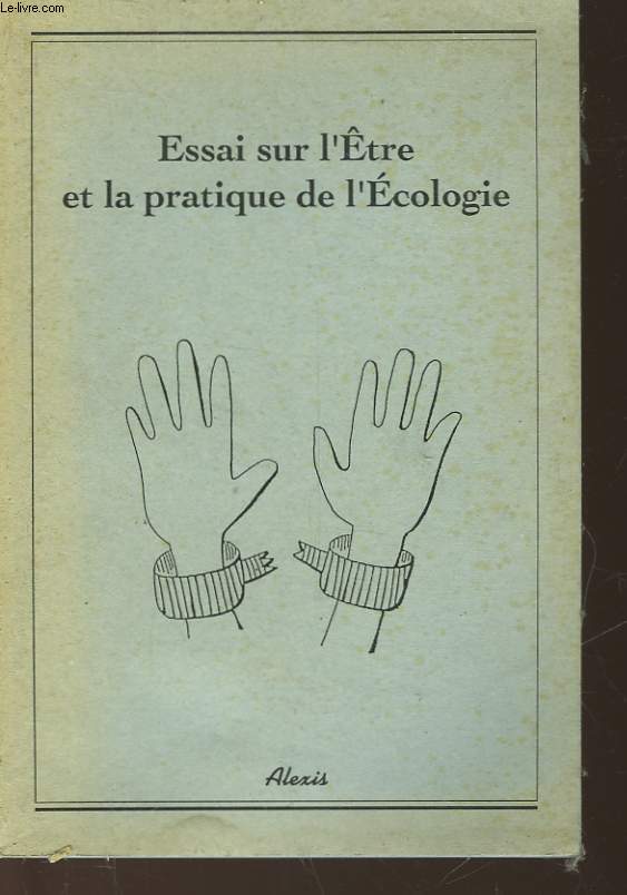 ESSAI SUR L'ETRE ET LA PRATIQUE DE L'ECOLOGIE