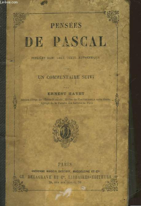 PENSEES DE PASCAL PUBLIEES DANS LEUR TEXTE AUTHENTIQUE AVEC UN COMMENTAIRE SUIVI