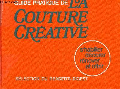 GUIDE PRATIQUE DE LA COUTURE CREATIVE S'HABILLER DECORER RENOVER ET OFFRIR