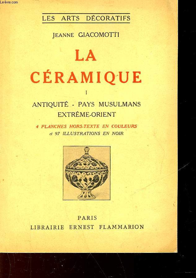 LA CERAMIQUE - I - ANTIQUITE - PAYS MUSULMANS - EXTREME-ORIENT