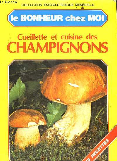 LE BONHEUR CHEZ MOI - CUEILLETTE ET CUISINE DES CHAMPIGNONS - N1