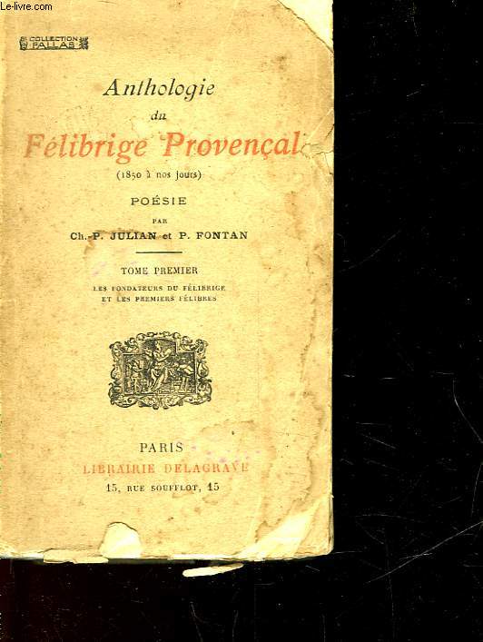ANTHOLOGIE DU FELIBRIGE PROVENCAL - 1850 A NOS JOURS - TOME PREMIER - LES FONDATEURS DU FELIBRIGE ET LES PREMIERS FELIBRES