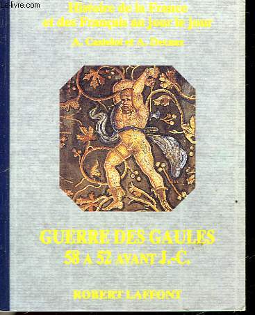 HISTOIRE DE LA FRANCE ET DES FRANCAIS - GUERRE DES GAULES 58 A 52 AV J.C.