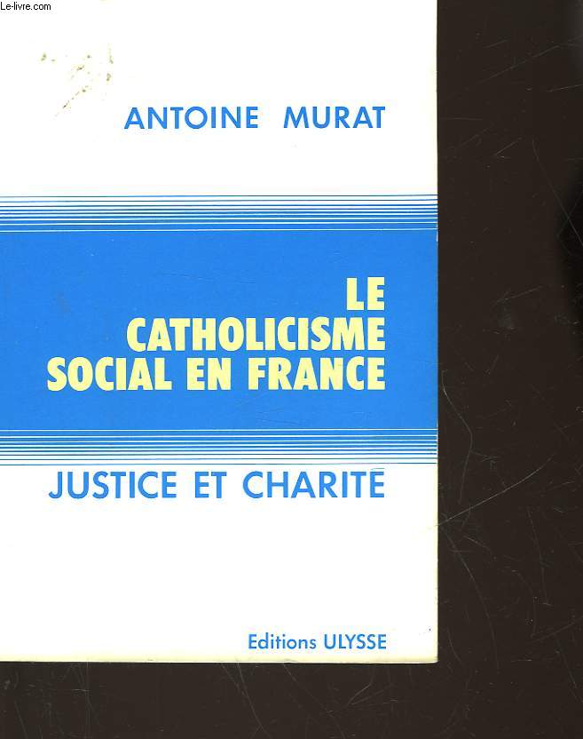 LE CATHOLICISME SOCIAL EN FRANCE - JUSTICE ET CHARITE