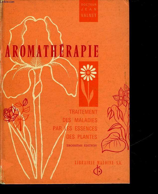 AROMATHERAPIE - TRAITEMENT DES MALADIES PAR LES ESSENCES DES PLANTES