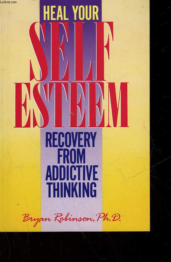 HEAL YOUR SELF-ESTEEM : RECOVERY FROM ADDICTIVE THINKING