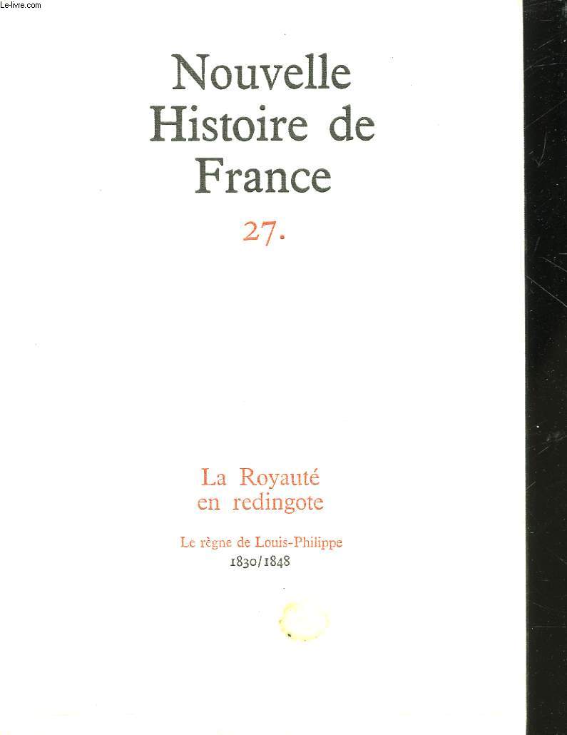 NOUVELLE HISTOIRE DE FRANCE 27 - LA ROYAUTE EN REDINGOTE - LE REGNE DE LOUIS-PHILIPPE 1830 / 1848