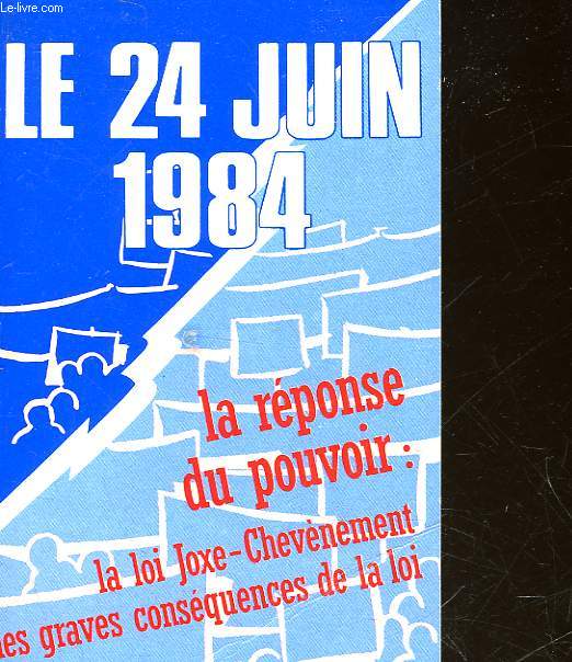 LE 24 JUIN 1984 LA REPONSE DU POUVOIR : LA LOI JOXE-CHEVENEMENT LES GRAVES CONSEQUENCES DE LA LOI