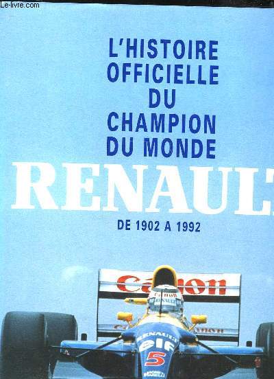 L'HISTOIRE OFFICIELLE DU CHAMPION DU MONDE - RENAULT DE 1902 A 1992