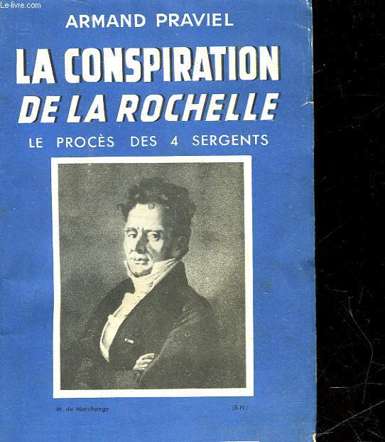 LA CONSPIRATION DE LA ROCHELLE - LE PROCES ET LA MORT DES QUATRE SERGENTS - L'HISTOIRE INCONNUE 10