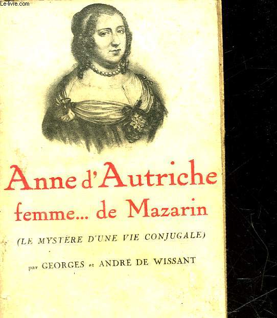 LE MYSTERE D'UNE VIE CONJUGALE -ANNE D'AUTRICHE FEMME... DE MAZARIN