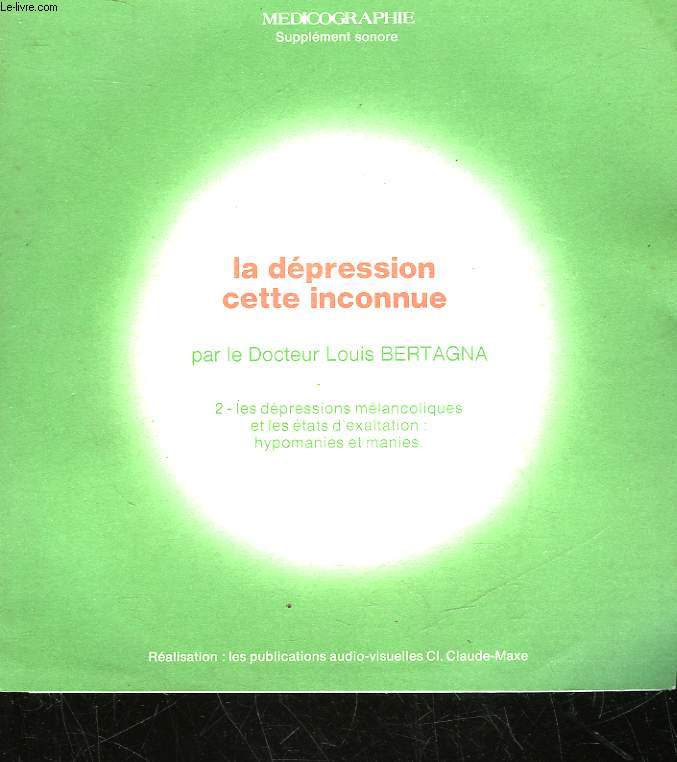 MEDICOGRAPHIE - SUPPLEMENT SONORE - LA DEPRESSION CETTE INCONNUE - 2 - LES DEPRESSIONS MELANCOLIQUES ET LES ETATS D'EXALTATION : HYPOMANIES ET MANIES