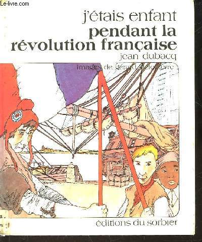 J'ETAIS ENFANT PENDANT LA REVOLUTION FRANCAISE