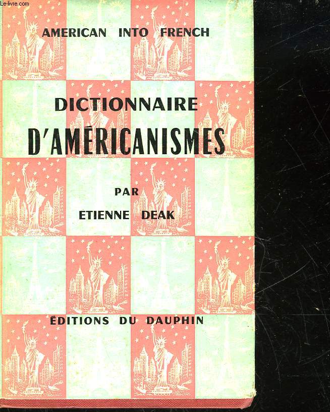 DICTIONNAIRE D'AMERICANISME CONTENANT LES PRINCIPAUX TERMES AMERICAINS AVEC LEUR EQUIVALENT EXACT EN FRANCAIS