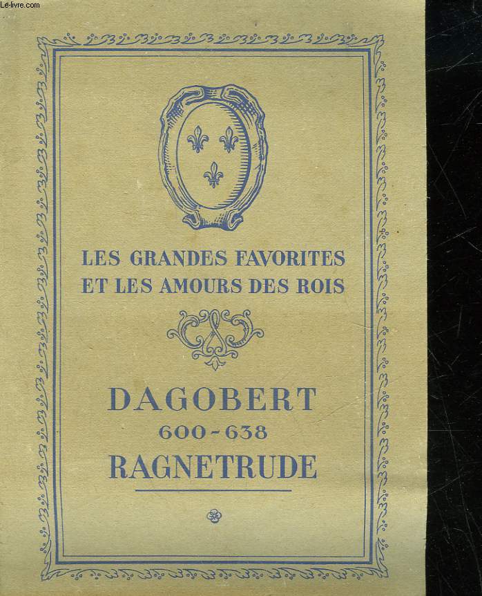 LES GRANDES FAVORITES ET LES AMOURS DES ROIS - DAGOBERT 600-638 - RAGNETRUDE