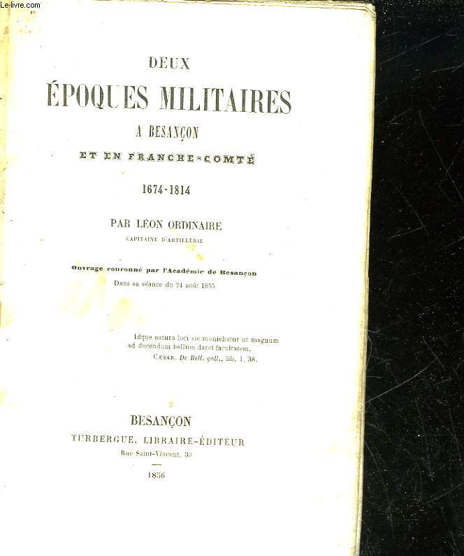 DEUX EPOQUES MILITAIRES A BESANCON ET EN FRANCHE-COMTE 1674 - 1814 - TOME 1