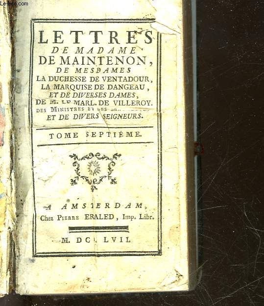 LETTRES DE MADAME DE MAINTENON DE MESDAMES LA DUCHESSE DE VENTADOUR, LA MARQUISE DE DANGEAU, ET DE DIVERSES DAMES, DE M. LE MARL. DE VUILLEROY ET DE DIVERS SEIGNEURS - TOME 7 - INCOMPLET