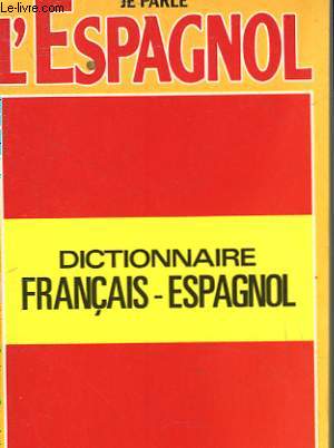 JE PARLE L'ESPAGNOL - DICTIONNAIRE FRANCAIS-ESPAGNOL