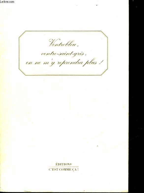 VENTREBLEU, VENTRE-SAINT-GRIS, ON NE M'Y REPRENDRA PLUS