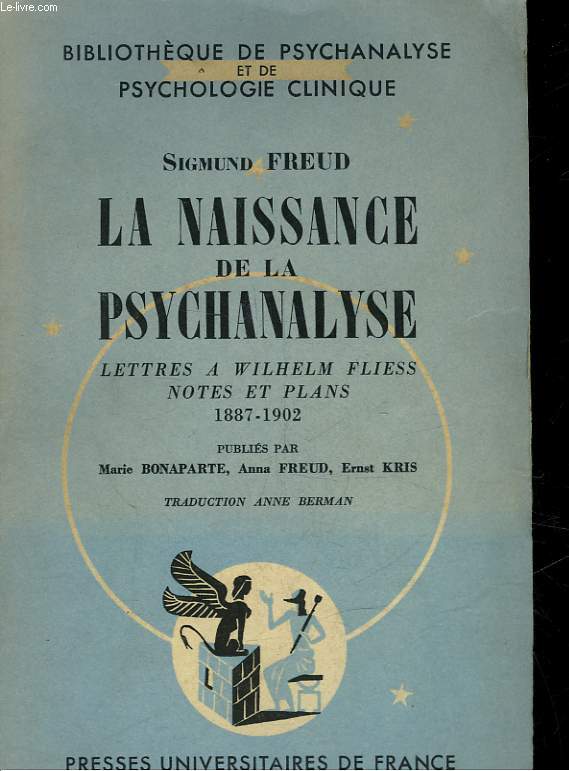 LA NAISSANCE DE LA PSYCHANALYSE - LETTRES A WILHELM FILESS, NOTES ET PLANS 1887 - 1902