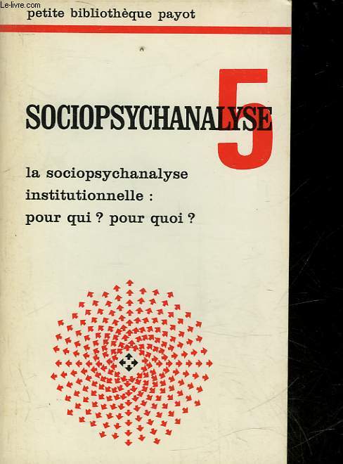 SOCIOPSYCHANALYSE 5 - LA SOCIOPSYCHANALYSE INSTITUTIONNELLE : POUR QUI? POUR QUOI?