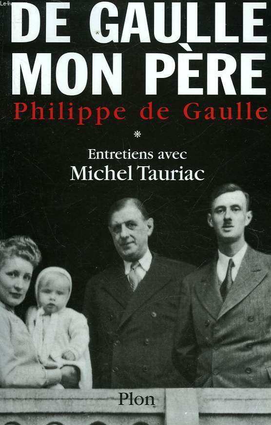 DE GAULLE MON PERE - ENTRETIENS AVEC MICHEL TAURIAC