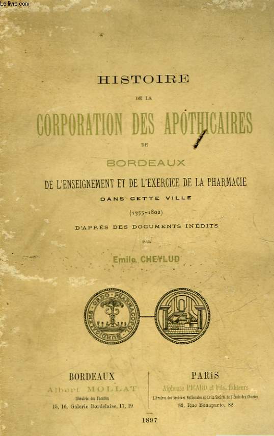 HISTOIRE DE LA CORPORATION DES APOTHICAIRES DE BORDEAUX DE L'ENSEIGNEMENT ET DE L'EXERCICE DE LA PHARMACIE DANS CETTE VILLE