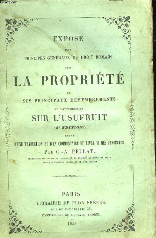 EXPOSE DES PRINCIPES GENERAUX DU DROIT ROMAIN SUR LA PROPRIETE ET SES PRINCIPES DEMEMBREMENTS ET PARTICULIEREMENT SUR L'USUFRUIT - SUIVI - D'UNE TRADUCTION ET D'UN COMMENTAIRE DU LIVRE VI DES PANDECTES