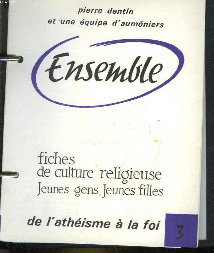 ENSEMBLE - FICHES DE CULTURE RELIGIEUSE JEUNES GENS, JEUNES FILLES DE L'ATHEISME A LA FOI