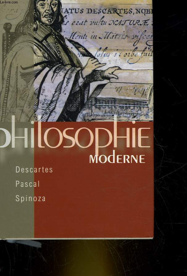 PHILOSOPHIE MODERNE DESCARTE - PASCAL - SPINOZA