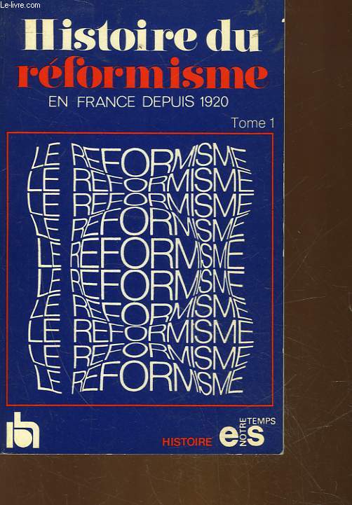 HISTOIRE DU REFORMISME EN FRANCE DEPUIS 1920 - TOME 1