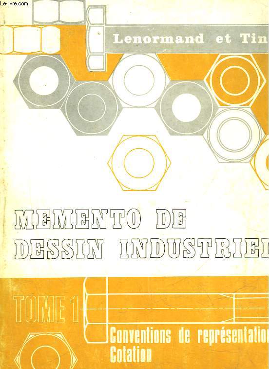 MEMENTO DE DESSIN INDUSTRIEL - TOME 1 - CONVENTIONS DE REPRESENTATION COTATION