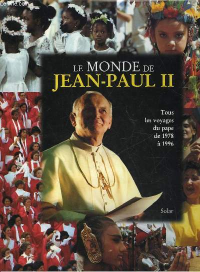 LE MONDE DE JEAN-PAUL II - TOUS LES OVYAGES DU PAPE DE 1978 A 1996