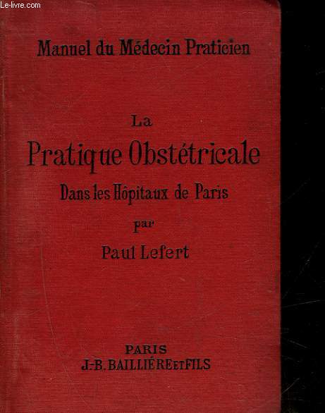 LA PRATIQUE OBSTETRICALE DANS LES HOPITAUX DE PARIS - AIDE-MEMOIRE ET FORMULAIRE DE THERAPEUTIQUE APPLIQUEE