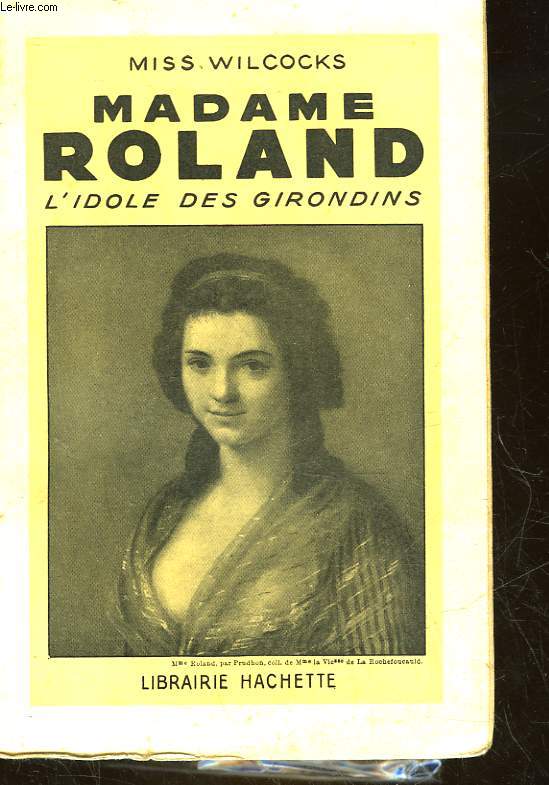 MADAME ROLAND - L'IDOLE DES GIRONDINS