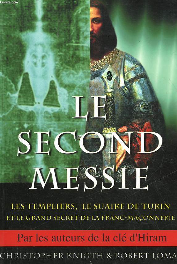 LE SECOND MESSIE - LES TEMPLIERS, LE SUAIRE DE TURIN ET LE GRAND SECRET DE LA FRANC-MACONNERIE