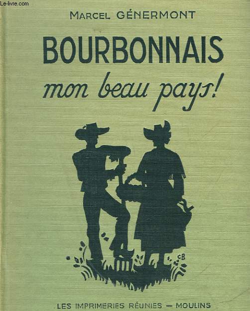 BOURBONNAIS MON BEAU PAYS... - A L'USAGE DES ELEVES DES COURS MOYENS ET SUPERIEUR - COURS PERPARATOIRES ET DE 1 ET 2 ANNEE - CLASSES DE 7 - 6 - 5 ET 4