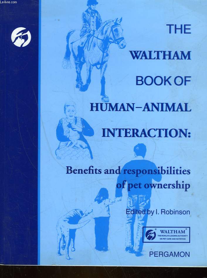 THE WALTHAM BOOK OF HUMAN-ANIMAL INTERACTION : BENEFITS AND RESPONSIBILITIES OF PET OWNERSHIP