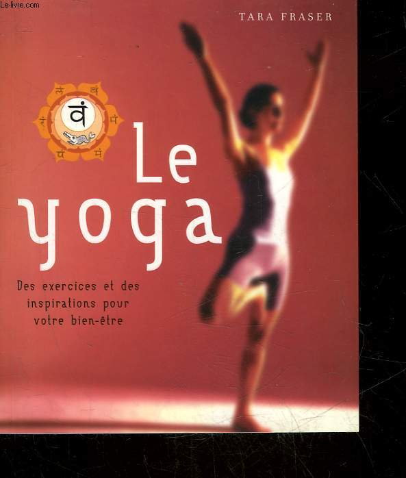 LE YOGA - DES EXERCICES ET DES INSPIRATIONS POUR VOTRE BIEN-ETRE