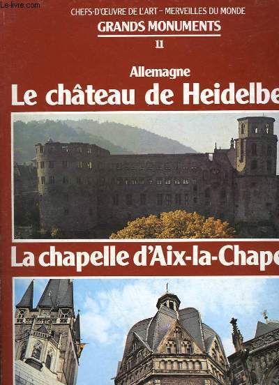 GRANDS MONUMENTS - 11 - ALLEMAGNE - LE CHATEAU DE HEIDELBERG - LA CHAPELLE D'AIX LA CHAPELLE