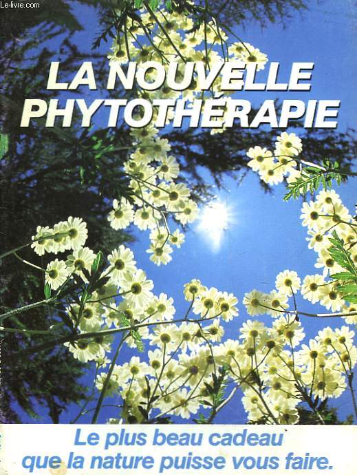 LA NOUVELLE PHYTOTHERAPIE - LE PLUS BEAU CADEAU QUE LA NATURE PUISSE NOUS FAIRE