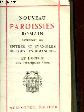 NOUVEAU PAROISSIEN ROMAIN CONTENANT LES EPITRES ET EVANGILES DE TOUS LES DIMANCHES ET L'OFFICE DES PRINCIPALES FETES