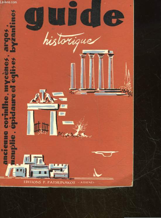 GUIDE HISTORIQUE POUR LES VISITEURS DE L'ANCIENNE CORINTHE, MYCENES, TEMPLE DE JUNON, ARGOS LERNE, TIRYNTHE, NAUPLIE, EPIDAURE, EGLISES BYZANTINES