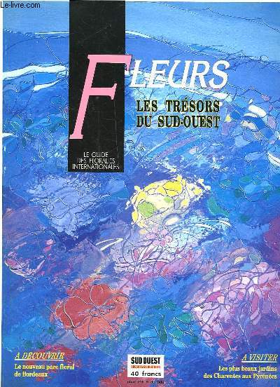 FLEURS - LE GUIDE DES FLORALIES INTERNATIONALES - LES TRESORS DU SUD-OUEST