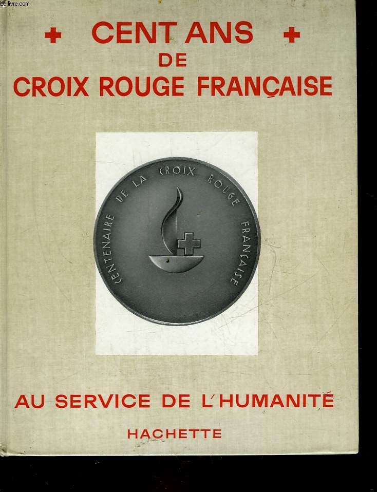 CENT ANS DE CROIX ROUGE FRANCAISE - AU SERVICE DE L'HUMANITE