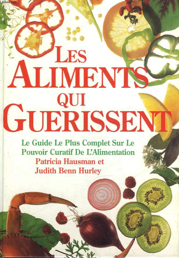 LES ALIMENTS QUI GUERISSENT - LE GUIDE LE PLUS COMPLET SUR LE POUVOIR CURATIF DE L'ALIMENTATION