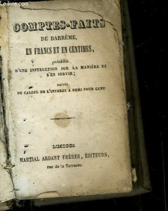 COMTPES-FAITS DE BAREME EN FRANCS ET EN CENTIMES - PRECEDES - D'UNE INSTRUCTION SUR LA MANIERE DE S'EN SERVIR - SUIVI - DU CALCUL DE L'INTERET PAR JOURS A DEMI POUR CENT PAR MOIS